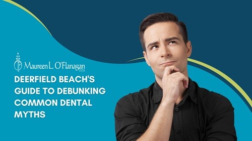 deerfield-beachs-guide-to-debunking-common-dental-myths-